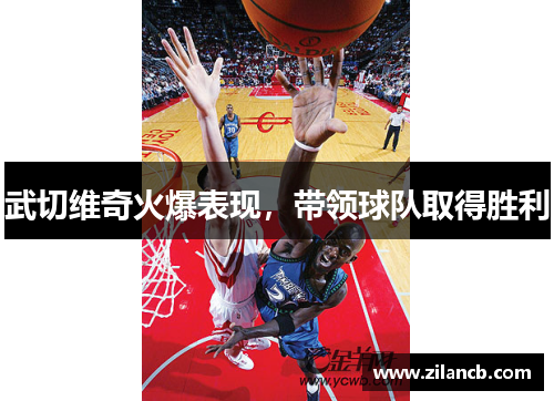 武切维奇火爆表现，带领球队取得胜利